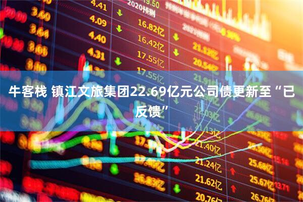 牛客栈 镇江文旅集团22.69亿元公司债更新至“已反馈”