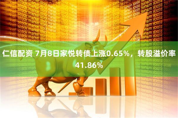 仁信配资 7月8日家悦转债上涨0.65%，转股溢价率41.86%